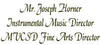 Mr. Joseph Horner
Instrumental Music Director
MVCSD Fine Arts Director
